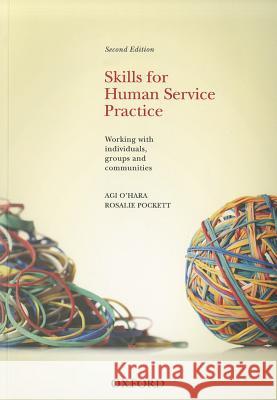 Skills for Human Service Practice: Working with Individuals, Groups and Communities Agi O'Hara Rosalie Pockett 9780195562859