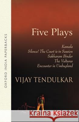 Five Plays: Kamala; Silence! the Court Is in Session; Sakharam Binder; The Vultures; Encounter in Umbugland Tendulkar, Vijay 9780195637366