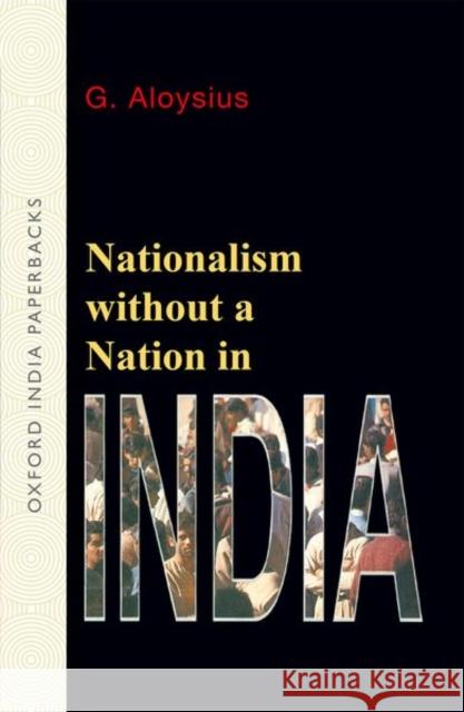 Nationalism without a Nation in India G. (Researcher, Researcher, Jawaharlal Nehru University, New Delhi) Aloysius 9780195646535 OUP India
