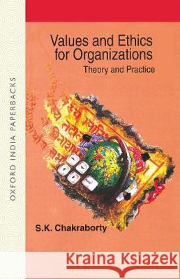 Values and Ethics for Organizations S. K. (Professor, Management Centre for Human Values, Professor, Management Centre for Human Values, Indian Institute of 9780195647648 OUP India