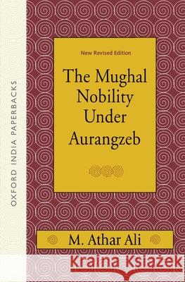 The Mughal Nobility Under Aurangzeb Athar Ali, M. 9780195655995 OUP India