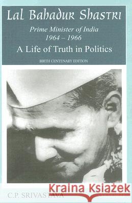 Lal Bahadur Shastri, Prime Minister of India 1964-1966: A Life of Truth in Politics C. P. Srivastava 9780195673517 Oxford University Press, USA
