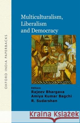 Multiculturalism, Liberalism and Democracy Rajeev Bhargava Amiya Kumar Bagchi R. Sudarshan 9780195692983 Oxford University Press, USA