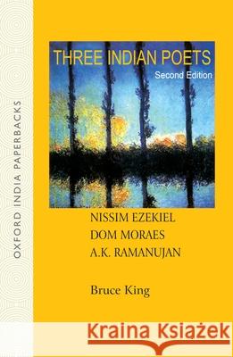 Three Indian Poets: Ezekiel, Moraes, and Ramanujan Bruce King 9780195695298 Oxford University Press, USA