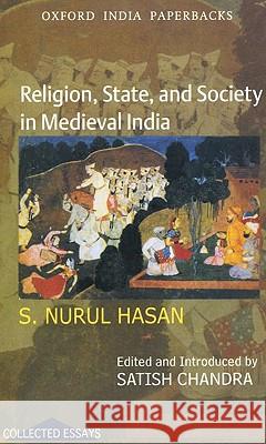 Religion, State, and Society in Medieval India S. Nurul Hasan Satish Chandra 9780195696608 Oxford University Press, USA
