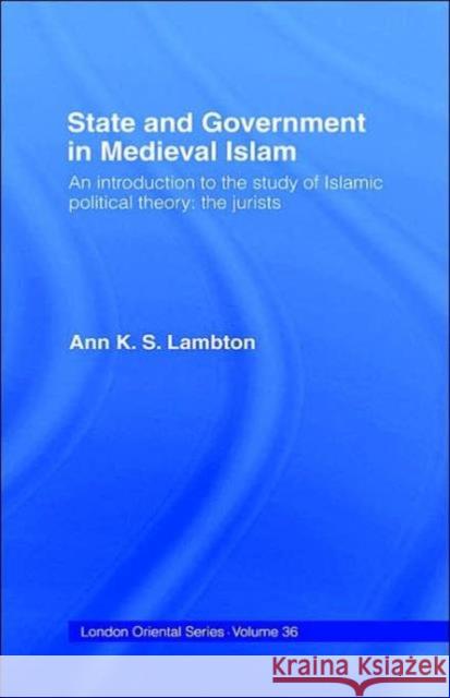 State and Government in Medieval Islam: An Introduction to the Study of Islamic Political Theory: The Jurists Lambton, Ann K. S. 9780197136003 School of Oriental and African Studies