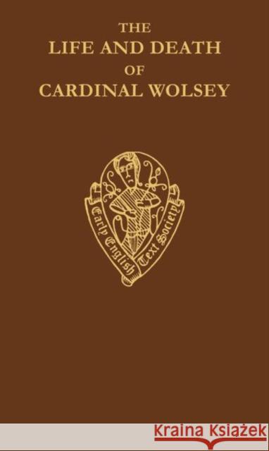The Life and Death of Cardinal Wolsey by George Cavendish R. S. Sylvester 9780197222430 Early English Text Society