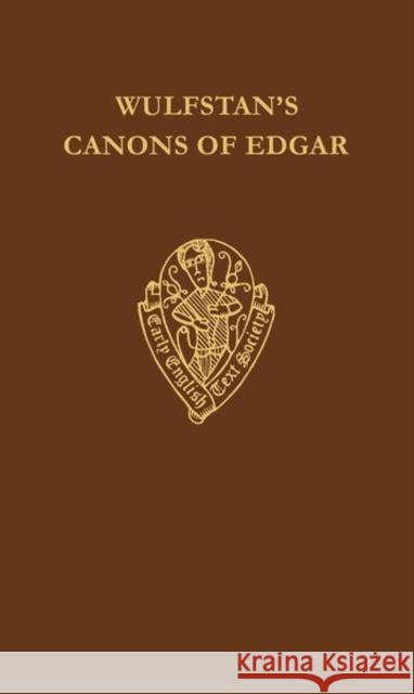 Wulfstan's Canons of Edgar Wulfstan                                 R. G. Fowler 9780197222669 Early English Text Society