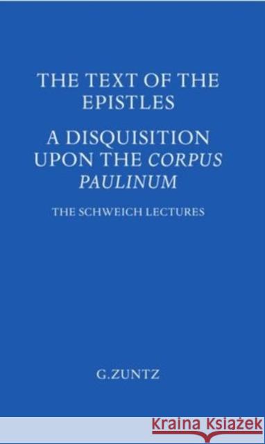 Text of the Epistles: Disquisition Upon the Corpus Paulinum Zuntz, Gunther 9780197258606