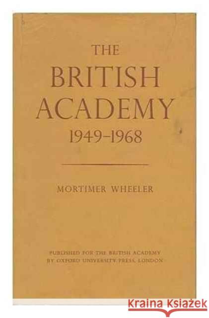 The British Academy 1949-1968 M. Wheeler Robert Eric Mortimer Wheeler 9780197259214