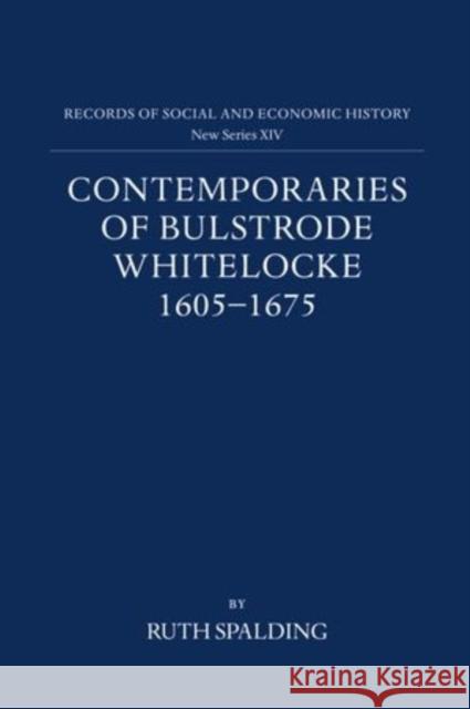 Contemporaries of Bulstrode Whitelocke, 1605-1675: Biographies, Illustrated by Letters and Other Documents Spalding, Ruth 9780197260814