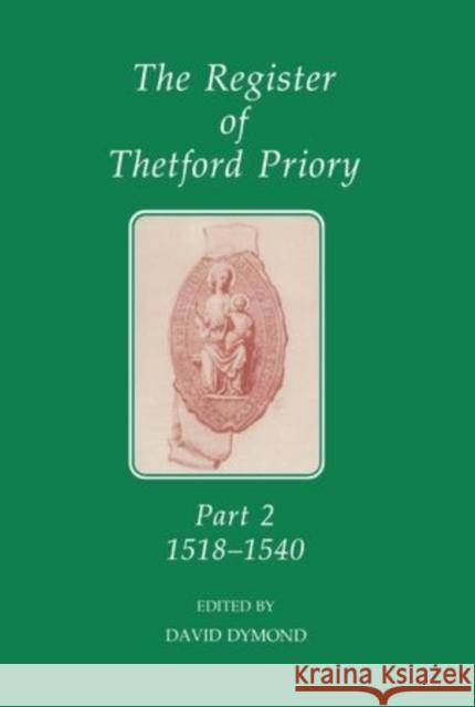 The Register of Thetford Priory: Part 2: 1518-1540 Dymond, David 9780197261613 OXFORD UNIVERSITY PRESS