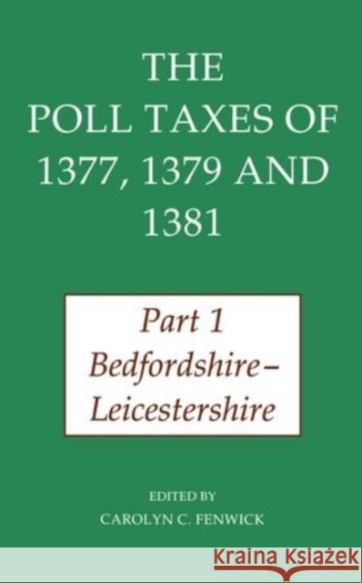 The Poll Taxes of 1377, 1379 and 1381: Part 1: Bedfordshire-Lincolnshire Fenwick, Caroline C. 9780197261866 British Academy and the Museums