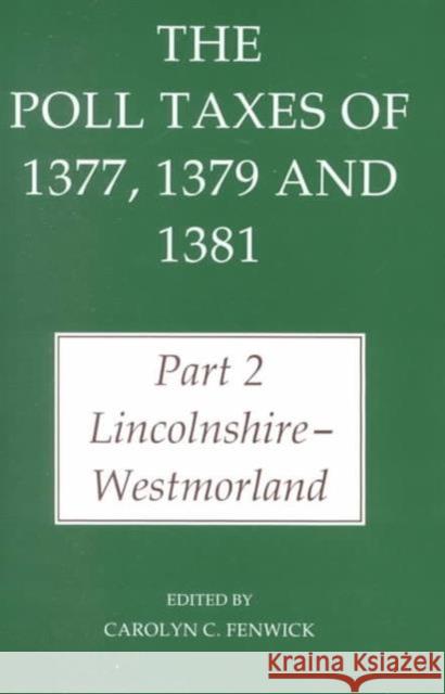 The Poll Taxes of 1377, 1379 and 1381: Part 2: Lincolnshire-Westmorland Carolyn C. Fenwick 9780197262283 British Academy and the Museums