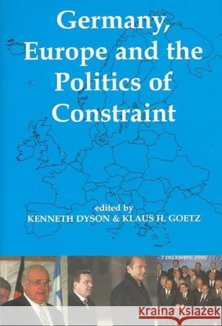 Germany, Europe, and the Politics of Constraint Kenneth Dyson Klaus Goetz Klaus H. Goetz 9780197262955