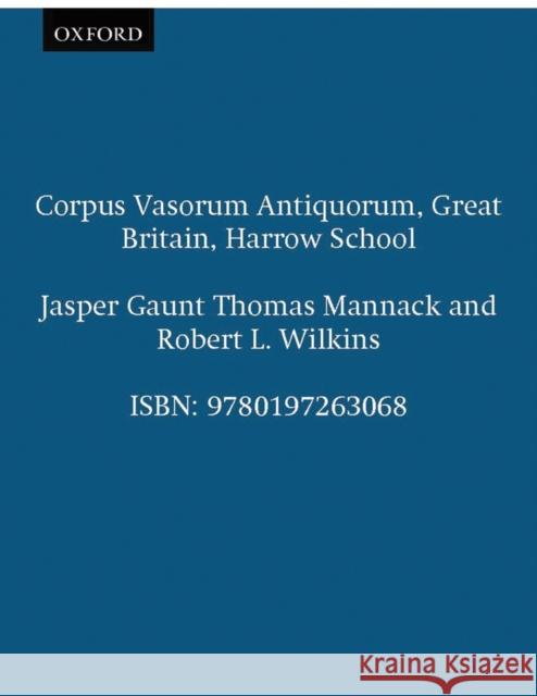 Corpus Vasorum Antiquorum, Great Britain, Harrow School Jasper Gaunt Robert L. Wilkins Thomas Mannack 9780197263068 