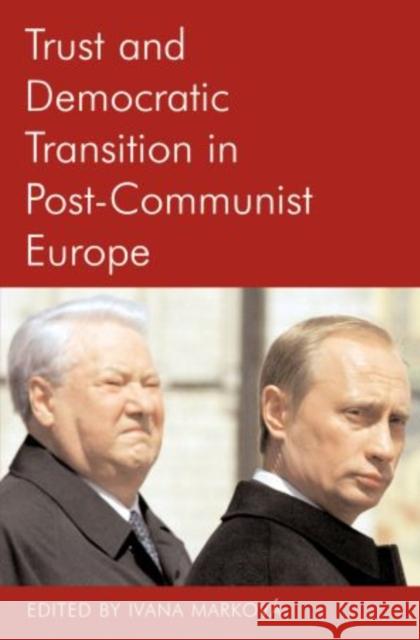 Trust and Democratic Transition in Post-Communist Europe Ivana Markova 9780197263136