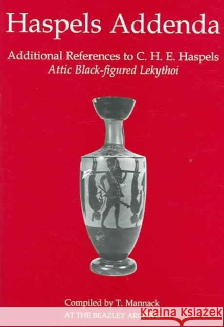 Haspels Addenda: Additional References to C. H. E. Haspels, Attic Black-Figured Lekythoi Mannack, T. 9780197263150 OXFORD UNIVERSITY PRESS