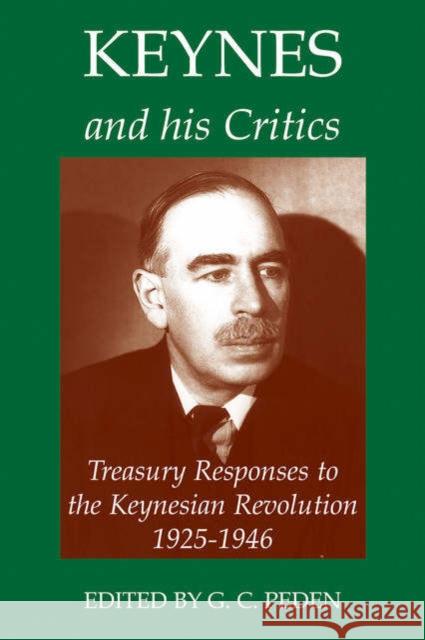 Keynes and His Critics: Treasury Responses to the Keynesian Revolution, 1925-1946 Peden, G. C. 9780197263228 British Academy