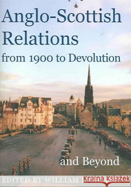 Anglo-Scottish Relations, from 1900 to Devolution and Beyond William Lockley Miller 9780197263310 British Academy