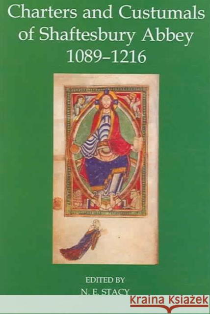 Charters and Custumals of Shaftesbury Abbey, 1089-1216 N. E. Stacy 9780197263754 British Academy