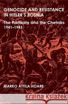 Genocide and Resistance in Hitler's Bosnia: The Partisans and the Chetniks, 1941-1943 Hoare, Marko Attila 9780197263808 Oxford University Press, USA