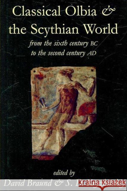 Classical Olbia and the Scythian World: From the Sixth Century BC to the Second Century Ad Braund, David 9780197264041 Oxford University Press, USA