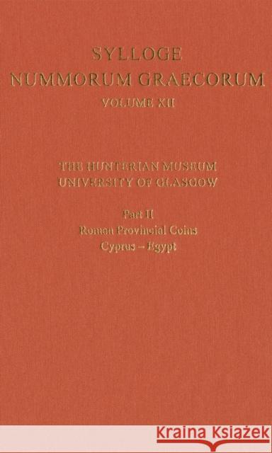 Sylloge Nummorum Graecorum Volume XII, The Hunterian Museum, University of Glasgow. Part II, Roman and Provincial Coins: Cyprus-Egypt  9780197264096 