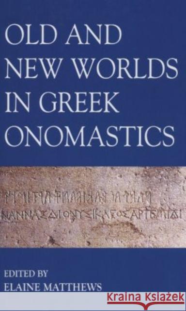 Old and New Worlds in Greek Onomastics Elaine Matthews 9780197264126 Oxford University Press, USA