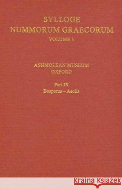 Sylloge Nummorum Graecorum, Volume V, Ashmolean Museum, Oxford. Part IX, Bosporus-Aeolis  9780197264164 OXFORD UNIVERSITY PRESS