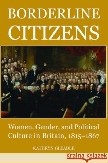 Borderline Citizens: Women, Gender, and Political Culture in Britain, 1815-1867 Gleadle, Kathryn 9780197264492 Oxford University Press, USA