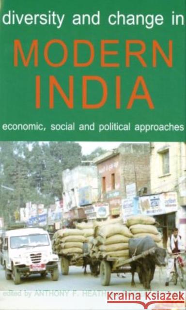 Diversity and Change in Modern India: Economic, Social and Political Approaches Heath, Anthony F. 9780197264515 Oxford University Press, USA