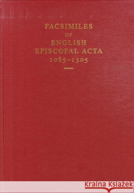 Facsimiles of English Episcopal Acta, 1085-1305 Martin Brett David Smith Philippa Hoskin 9780197264560