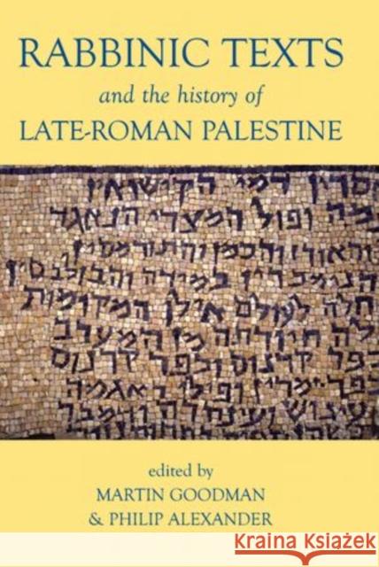 Rabbinic Texts and the History of Late-Roman Palestine Martin Goodman Philip Alexander 9780197264744 Oxford University Press, USA