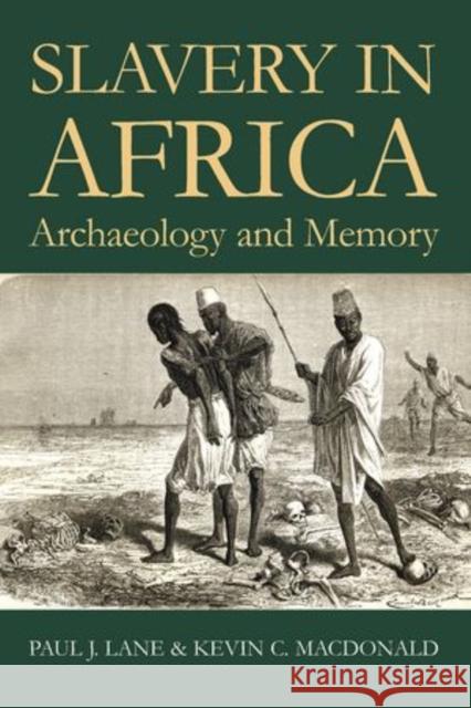 Comparative Dimensions of Slavery in Africa: Archaeology and Memory Lane, Paul 9780197264782