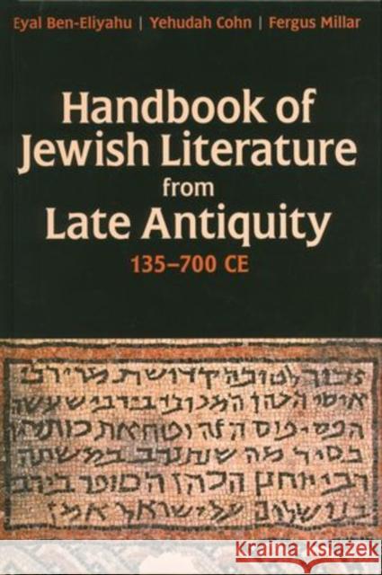 Handbook of Jewish Literature from Late Antiquity, 135-700 CE Fergus Millar Eyal Ben-Eliyahu Yehuda Cohn 9780197265222