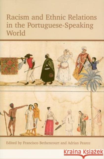 Racism and Ethnic Relations in the Portuguese-Speaking World Francisco Bethencourt Adrian Pearce 9780197265246 Oxford University Press, USA