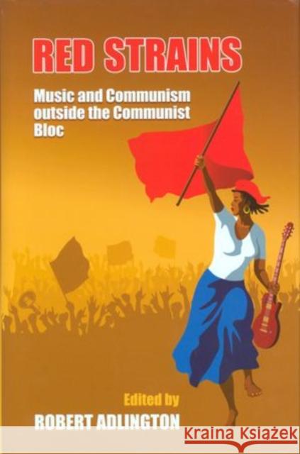 Red Strains: Music and Communism Outside the Communist Bloc Adlington, Robert 9780197265390 Oxford University Press, USA