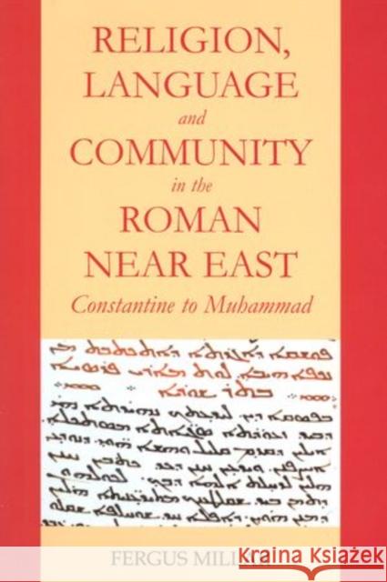 Religion, Language and Community in the Roman Near East: Constantine to Muhammad Millar, Fergus 9780197265574 Oxford University Press, USA