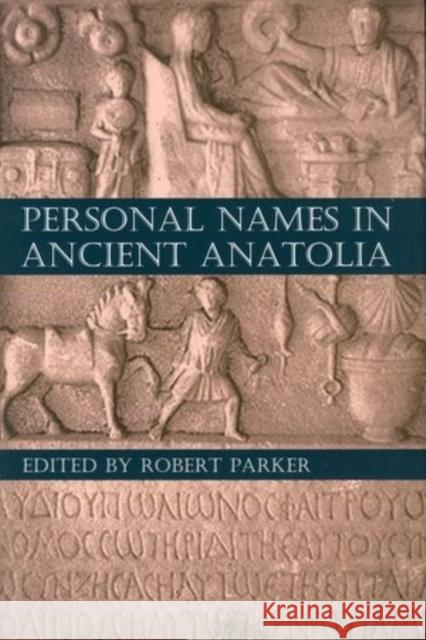 Personal Names in Ancient Anatolia Robert Parker 9780197265635