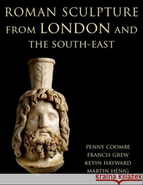 Roman Sculpture from London and the South-East Penny Coombe Martin Henig Frances Grew 9780197265710