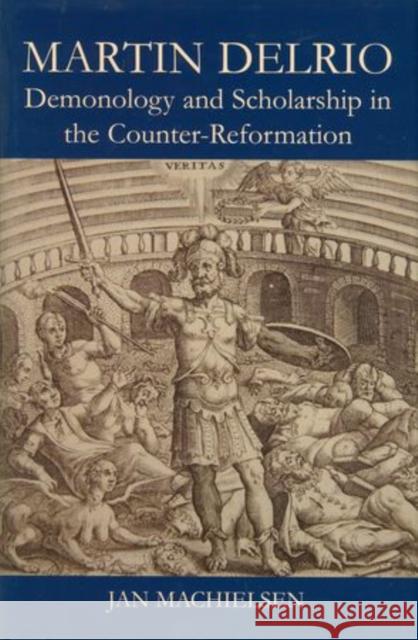 Martin Delrio: Demonology and Scholarship in the Counter-Reformation Ian Machielsen 9780197265802 Oxford University Press, USA