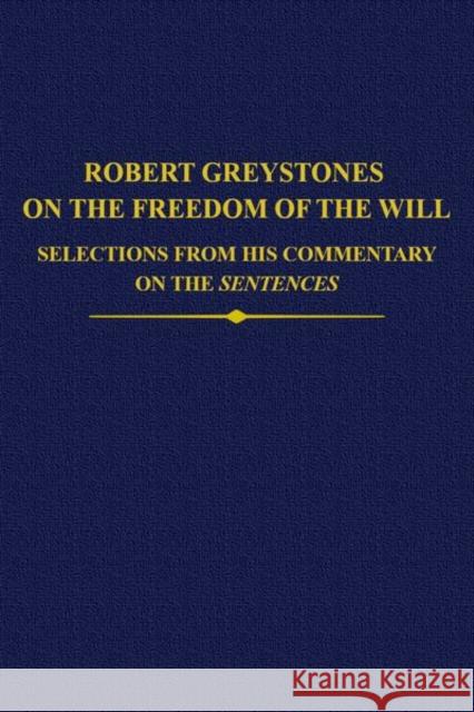 Robert Greystones on the Freedom of the Will: Selections from His Commentary on the Sentences Mark Henninger Robert Andrews Jennifer Ottman 9780197266014 Oxford University Press, USA