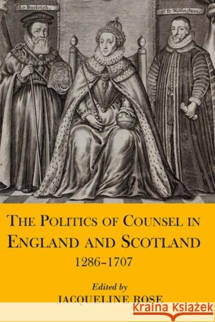 The Politics of Counsel in England and Scotland, 1286-1707 Jacqueline Rose 9780197266038 Oxford University Press, USA