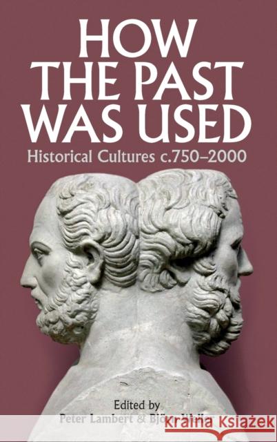 How the Past Was Used: Historical Cultures, C. 750-2000 Peter Lambert Bjorn Weiler 9780197266120 Oxford University Press, USA