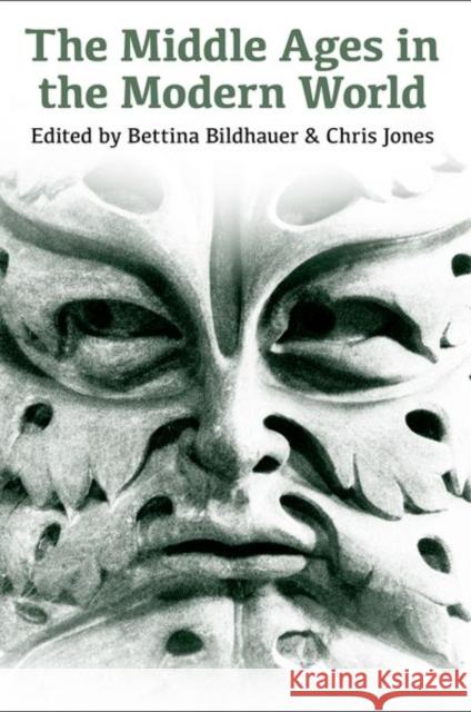 The Middle Ages in the Modern World: Twenty-First Century Perspectives Bettina Bildhauer Chris Jones 9780197266144 Oxford University Press, USA