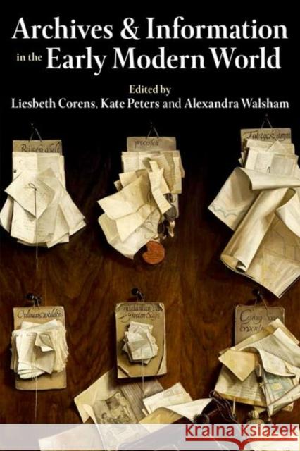Archives and Information in the Early Modern World Kate Peters Alexandra Walsham Liesbeth Corens 9780197266250