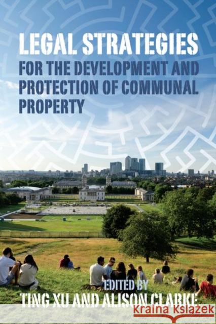 Legal Strategies for the Development and Protection of Communal Property Ting Xu (Senior Lecturer, School of Law, Alison Clarke (University of Surrey, Eme  9780197266380
