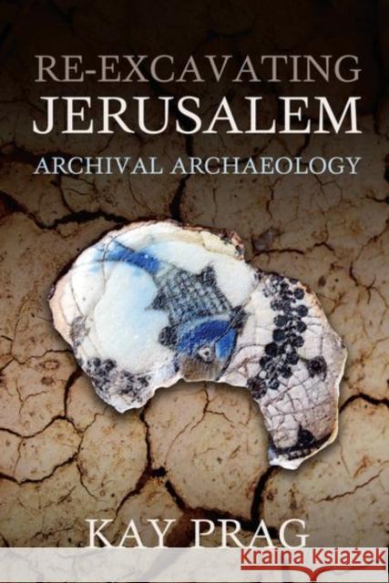 Re-Excavating Jerusalem: Archival Archaeology Kay Prag 9780197266427 Oxford University Press, USA