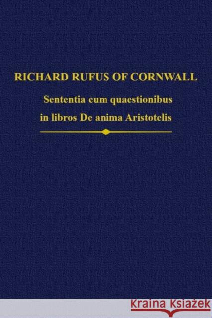 Richard Rufus: Sententia Cum Quaestionibus in Libros de Anima Aristotelis Jennifer Ottman Rega Wood Neil Lewis 9780197266489 Oxford University Press, USA